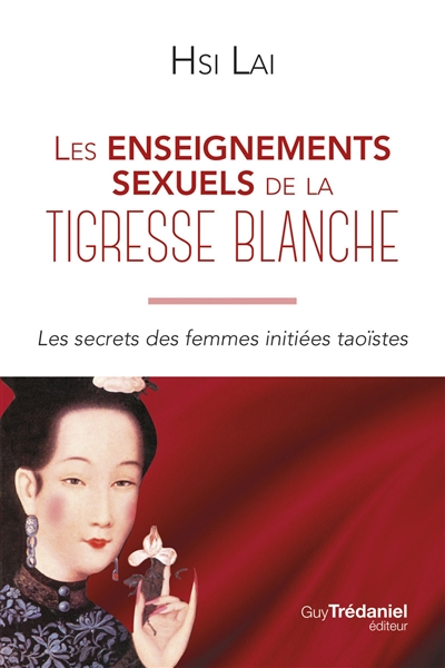 Les enseignements sexuels de la tigresse blanche : les secrets des femmes initiées taoïstes