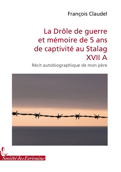 La drôle de guerre et mémoire de 5 ans de captivité au stalag xvii a : Récit autobiographique de mon père