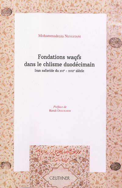 Fondations waqfs dans le chiisme duodécimain : Iran safavide du XVIe-XVIIIe siècle