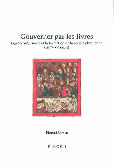 Gouverner par les livres : les Légendes dorées et la formation de la société chrétienne (XIIIe-XVe siècle)