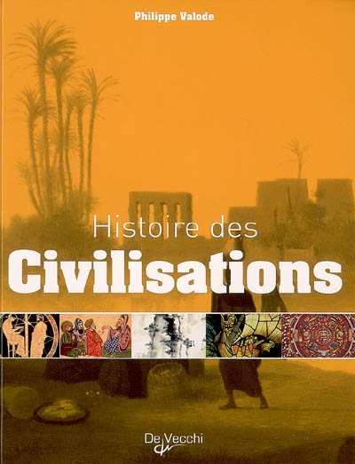 Histoire des civilisations : grandeur et décadence de plus de 60 civilisations qui ont façonné notre planète
