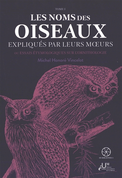 Les noms des oiseaux expliqués par leurs moeurs ou Essais étymologiques sur l'ornithologie. Vol. 1