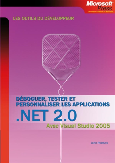 Déboguer, tester et personnaliser les applications .Net 2.0 : avec Visual Studio 2005