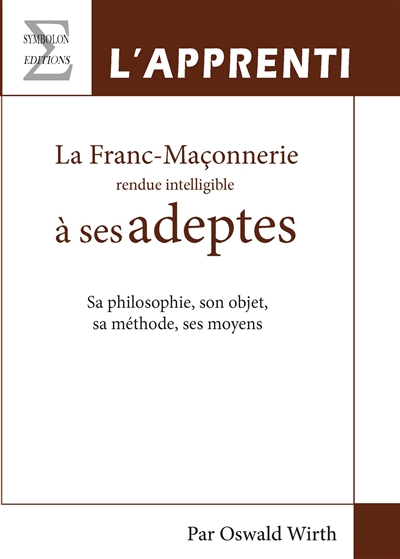 La franc-maçonnerie rendue intelligible à ses adeptes : sa philosophie, son objet, sa méthode, ses moyens. Vol. 1. L'apprenti