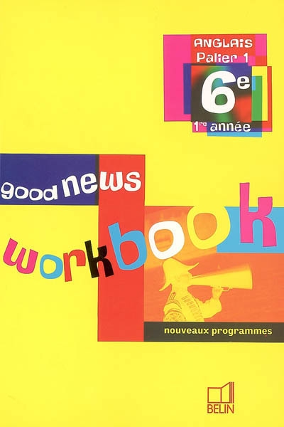 Good news, anglais palier 1, 6e, 1e année : workbook