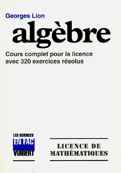 Algèbre : cours complet et exercices résolus : licence de mathématiques