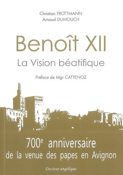 Benoît XII : la vision béatifique : 700e anniversaire de la venue des papes en Avignon