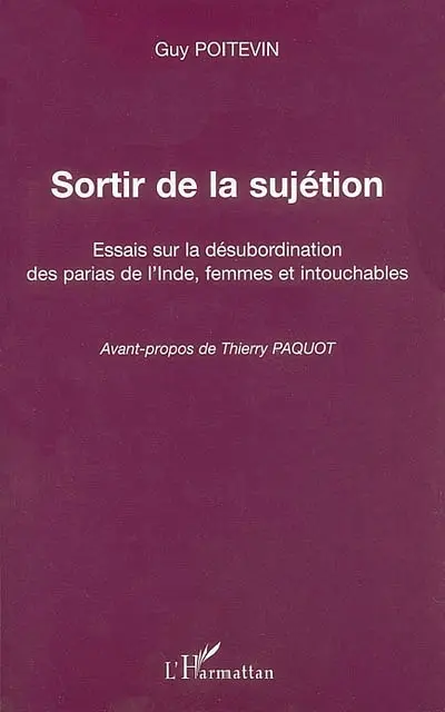 Sortir de la sujétion : essais sur la désubordination des parias de l'Inde, femmes et intouchables