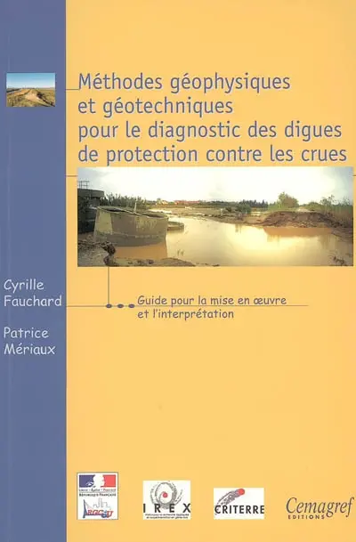 Méthodes géophysiques et géotechniques pour le diagnostic des digues de protection contre les crues : guide pour la mise en oeuvre et l'interprétation