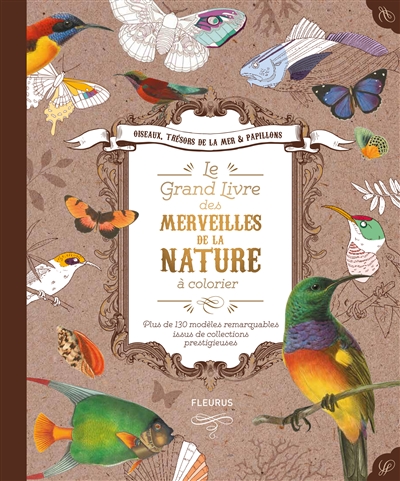 Le grand livre des merveilles de la nature à colorier : oiseaux, trésors de la mer & papillons : plus de 130 modèles remarquables issus de collections prestigieuses