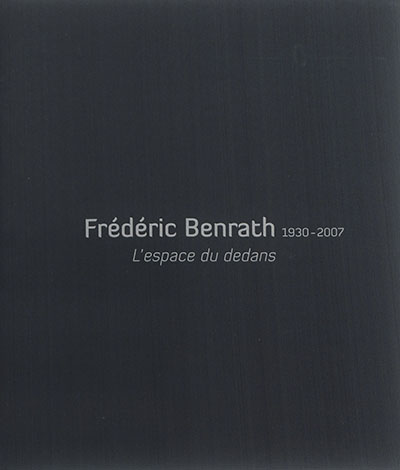 Frédéric Benrath, 1930-2007 : l'espace du dedans : exposition, La Tronche, Musée Hébert, du 26 juin au 2 novembre 2015