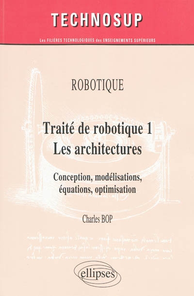 Traité de robotique. Vol. 1. Les architectures : conception, modélisations, équations, optimisation