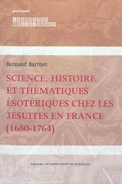Science, histoire et thématiques ésotériques chez les jésuites en France (1680-1764)