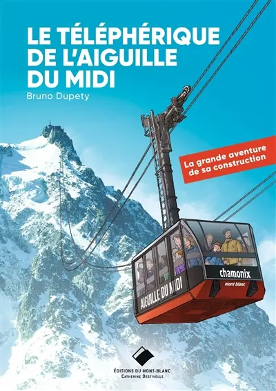 Le téléphérique de l'aiguille du Midi : la grande aventure de sa construction