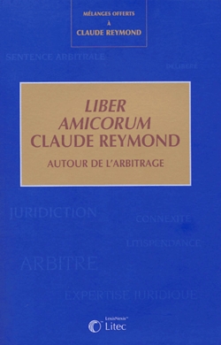 Liber amicorum Claude Reymond : autour de l'arbitrage : mélanges offerts à Claude Reymond