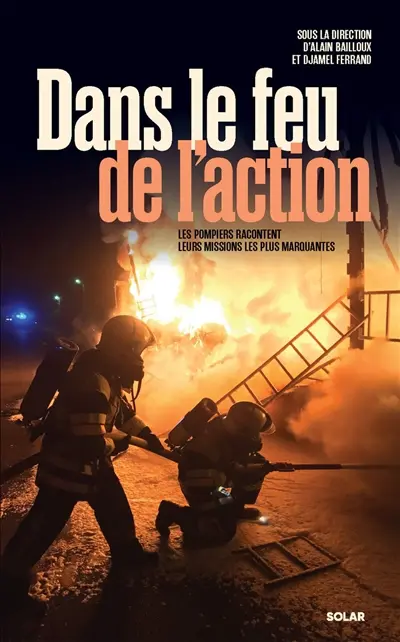 Dans le feu de l'action : les pompiers racontent leurs missions les plus marquantes
