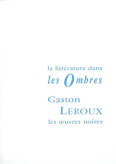Gaston Leroux et les oeuvres noires : la littérature dans les ombres
