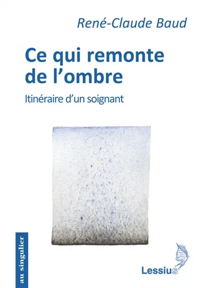 Ce qui remonte de l'ombre : itinéraire d'un soignant