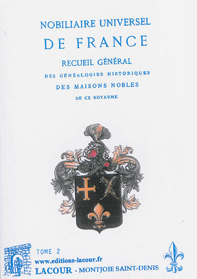 Nobiliaire universel de France ou Recueil général des généalogies historiques des maisons nobles de ce royaume. Tome second. Première partie