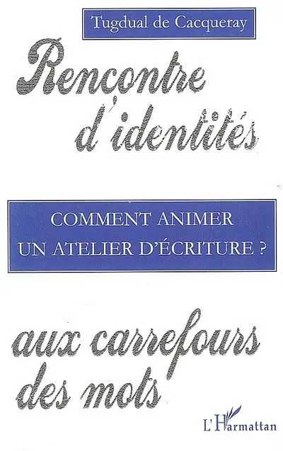 Comment animer un atelier d'écriture ? : rencontre d'identités aux carrefours des mots