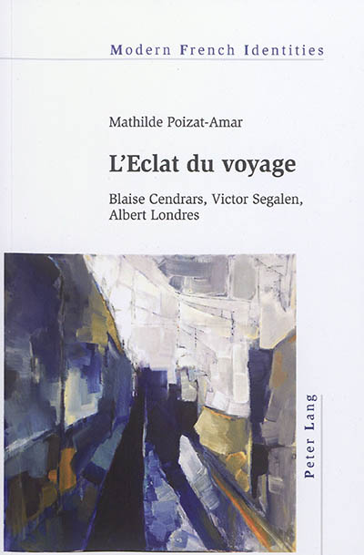 L'éclat du voyage : Blaise Cendrars, Victor Segalen, Albert Londres