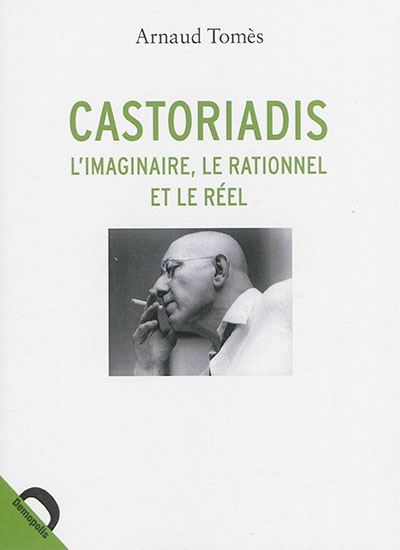 Castoriadis : l'imaginaire, le rationnel et le réel
