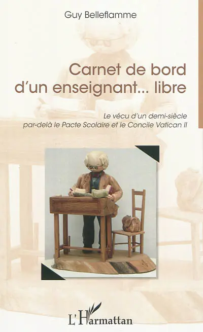 Carnet de bord d'un enseignant... libre : le vécu d'un demi-siècle par-delà le pacte scolaire et le concile Vatican II