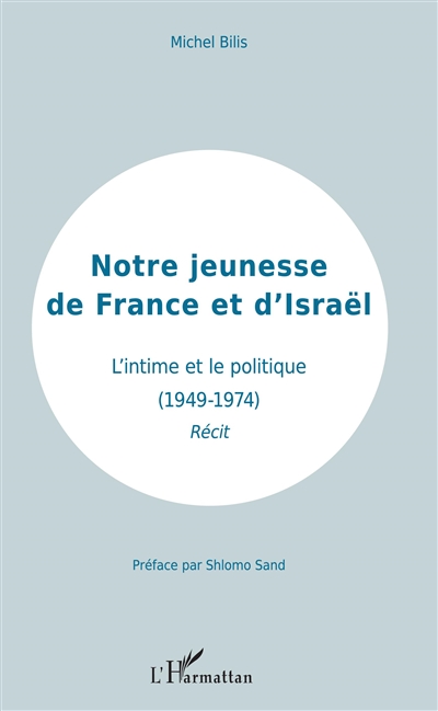 Notre jeunesse de France et d'Israël : l'intime et le politique (1949-1974) : récit