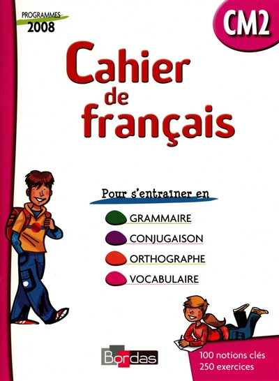 Cahier de français CM2 : cahier d'exercices : grammaire, conjugaison, orthographe, vocabulaire, programme 2008