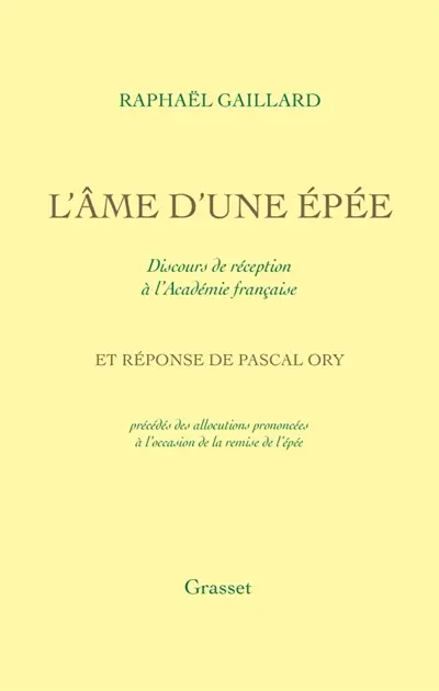 L'âme d'une épée : discours de réception à l'Académie française et réponse de Pascal Ory précédés des allocutions prononcées à l'occasion de la remise de l'épée