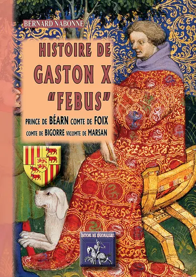 Histoire de Gaston X Fébus, prince de Béarn, comte de Foix, comte de Bigorre, vicomte de Marsan