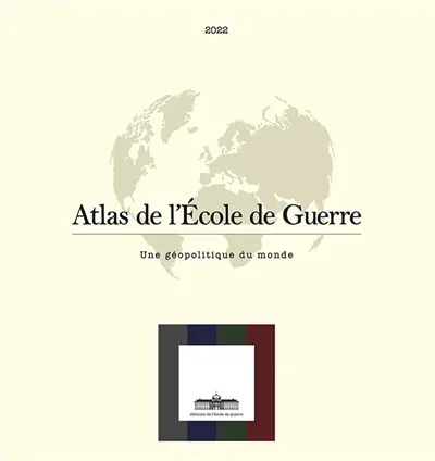 ATLAS DE L'ECOLE DE GUERRE : Une géopolitique du monde