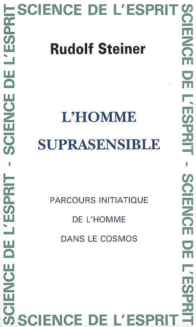 L'homme suprasensible : parcours initiatique de l'homme dans le cosmos : cycle de 5 conférences du 13 au 18 novembre 1923 et 2 conférences publiques 15 et 16 novembre 1923 faites à La Haye