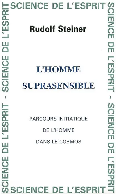 L'homme suprasensible : parcours initiatique de l'homme dans le cosmos : cycle de 5 conférences du 13 au 18 novembre 1923 et 2 conférences publiques 15 et 16 novembre 1923 faites à La Haye
