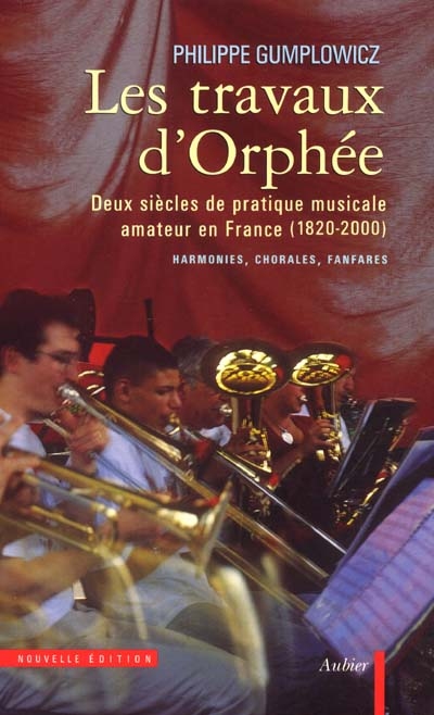 Les travaux d'Orphée : deux siècles de pratique musicale amateur en France (1820-2000) : harmonies, chorales, fanfares