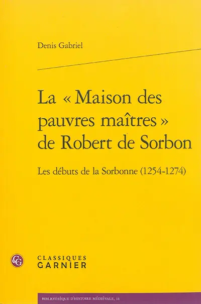 La maison des pauvres maîtres de Robert de Sorbon : les débuts de la Sorbonne (1254-1274)