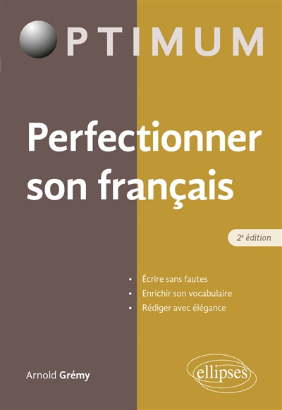 Perfectionner son français : écrire sans fautes, enrichir son vocabulaire, rédiger avec élégance - Arnold Grémy