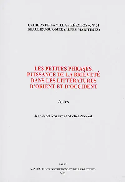Les petites phrases : puissance de la brièveté dans les littératures d'Orient et d'Occident : actes du 30e colloque de la Villa Kérylos à Beaulieu-sur-Mer les 11 et 12 octobre 2019