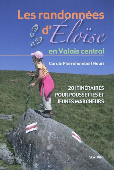 Les randonnées d'Eloïse. Les randonnées d'Eloïse en Valais central : 20 itinéraires pour poussettes et jeunes marcheurs