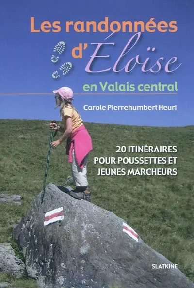 Les randonnées d'Eloïse. Les randonnées d'Eloïse en Valais central : 20 itinéraires pour poussettes et jeunes marcheurs