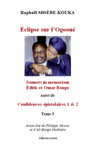 Edith-Lucie Bongo. Vol. 3. Eclipse sur l'Ogooué : sonnets in memoriam Edith et Omar Bongo. Confidences épistolaires 1 & 2