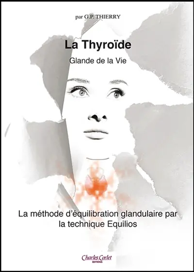 La thyroïde : glande de la vie : la méthode d'équilibration glandulaire par la technique Equilios