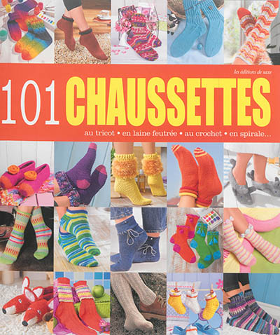 101 chaussettes : au tricot, en laine feutrée, au crochet, en spirale...