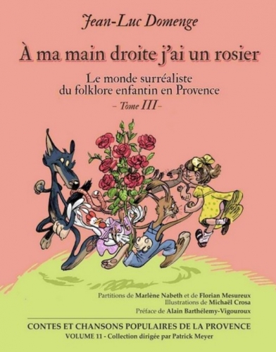 Le monde surréaliste du folklore enfantin en Provence. Vol. 3. A ma droite j'ai un rosier