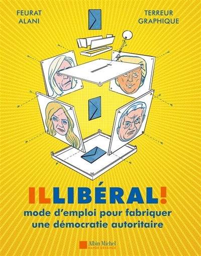 Illibéral ! : mode d'emploi pour fabriquer une démocratie autoritaire