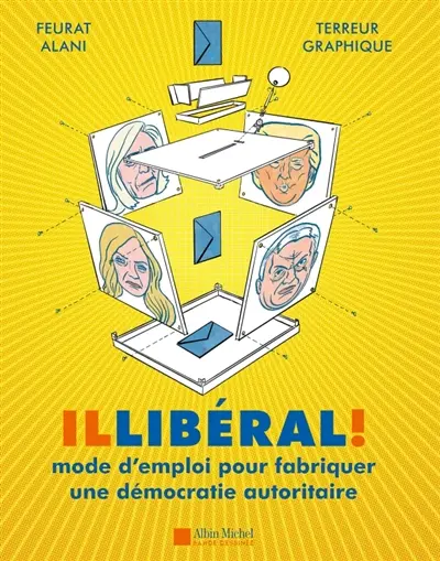 Illibéral ! : mode d'emploi pour fabriquer une démocratie autoritaire