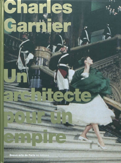 Charles Garnier : un architecte pour un empire : exposition présentée à l'École nationale supérieure des beaux-arts, Paris, du 26 octobre 2010 au 9 janvier 2011