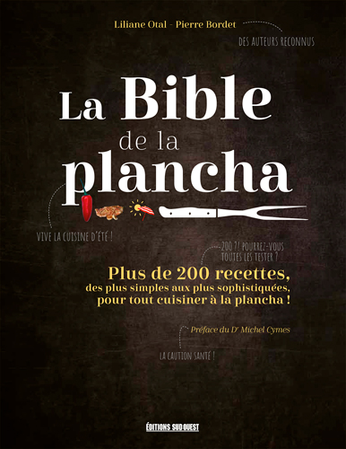 La bible de la plancha : plus de 200 recettes, des plus simples aux plus sophistiquées, pour tout cuisiner à la plancha !