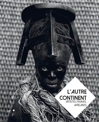 L'Autre continent : Artistes, Femmes, Africaines : exposition, Le Havre, Muséum d'histoire naturelle, du 15 septembre au 31 décembre 2016