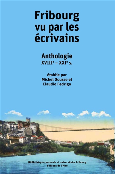 Fribourg vu par les écrivains : anthologie : XVIIIe-XXIe s.